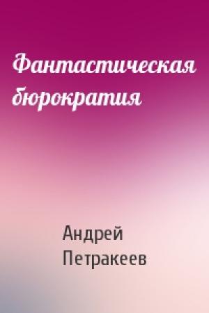 Обложка книги «Фантастическая бюрократия» — Андрей Петракеев