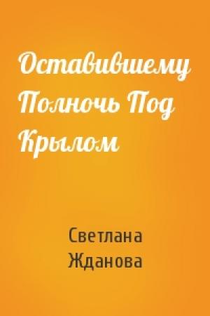 Обложка книги «Оставившему Полночь Под Крылом» — Светлана Жданова