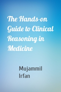 The Hands-on Guide to Clinical Reasoning in Medicine