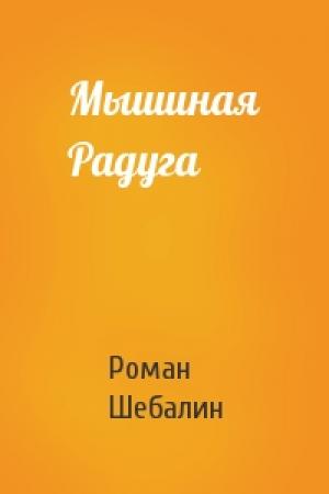 Обложка книги «Мышиная Радуга» — Роман Шебалин