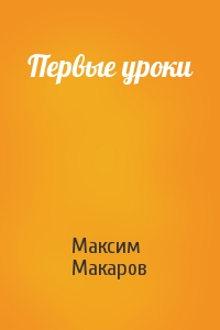 Максим Макаров - Первые уроки