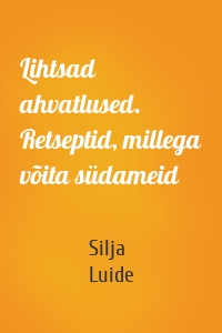 Lihtsad ahvatlused. Retseptid, millega võita südameid