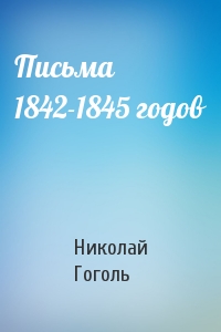 Николай Гоголь - Письма 1842-1845 годов