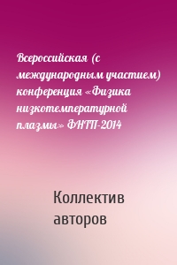 Всероссийская (с международным участием) конференция «Физика низкотемпературной плазмы» ФНТП-2014