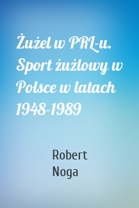 Żużel w PRL-u. Sport żużlowy w Polsce w latach 1948-1989