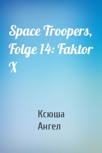 Space Troopers, Folge 14: Faktor X