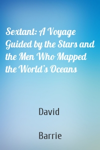Sextant: A Voyage Guided by the Stars and the Men Who Mapped the World’s Oceans