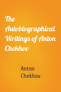 The Autobiographical Writings of Anton Chekhov