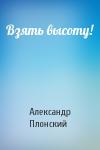 Александр Плонский - Взять высоту!
