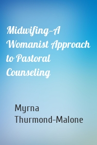 Midwifing—A Womanist Approach to Pastoral Counseling