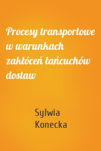 Procesy transportowe w warunkach zakłóceń łańcuchów dostaw