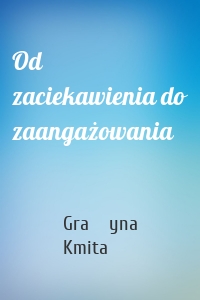 Od zaciekawienia do zaangażowania