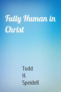 Fully Human in Christ