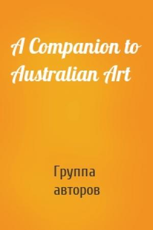 Обложка книги «A Companion to Australian Art» — Группа авторов