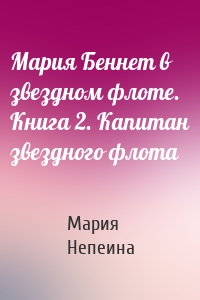 Мария Беннет в звездном флоте. Книга 2. Капитан звездного флота