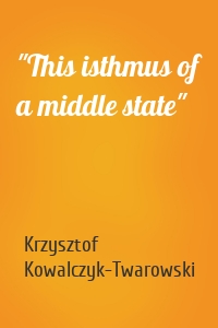 "This isthmus of a middle state"