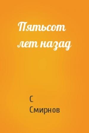 Обложка книги «Пятьсот лет назад» — С Смирнов
