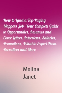 How to Land a Top-Paying Mappers Job: Your Complete Guide to Opportunities, Resumes and Cover Letters, Interviews, Salaries, Promotions, What to Expect From Recruiters and More