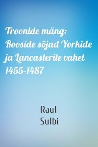 Troonide mäng: Rooside sõjad Yorkide ja Lancasterite vahel 1455–1487