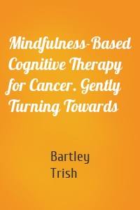 Mindfulness-Based Cognitive Therapy for Cancer. Gently Turning Towards