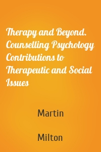 Therapy and Beyond. Counselling Psychology Contributions to Therapeutic and Social Issues