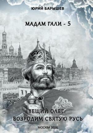 Обложка книги «Мадам Гали – 5. Вещий Олег: возродим Святую Русь» — Юрий Барышев