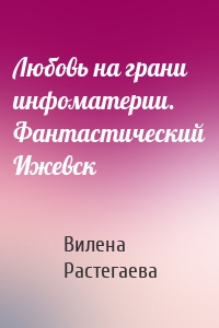 Любовь на грани инфоматерии. Фантастический Ижевск