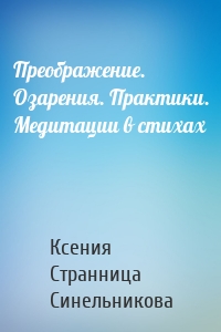 Преображение. Озарения. Практики. Медитации в стихах
