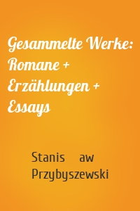 Gesammelte Werke: Romane + Erzählungen + Essays