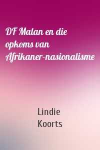 DF Malan en die opkoms van Afrikaner-nasionalisme