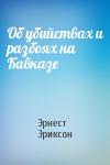 Эрнест Эриксон - Об убийствах и разбоях на Кавказе