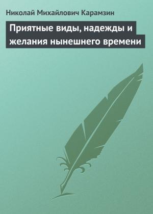 Обложка книги «Приятные виды, надежды и желания нынешнего времени» — Николай Карамзин
