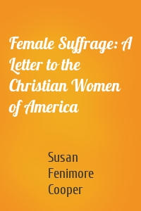 Female Suffrage: A Letter to the Christian Women of America