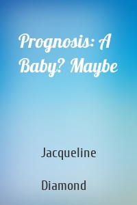 Prognosis: A Baby? Maybe