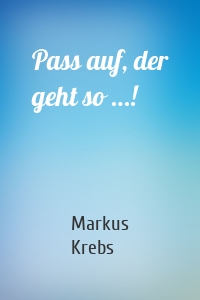 Pass auf, der geht so …!