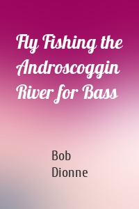 Fly Fishing the Androscoggin River for Bass