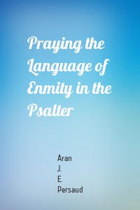 Praying the Language of Enmity in the Psalter