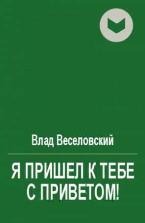 Обложка книги «Я пришел к тебе с приветом!» — Влад Веселовский