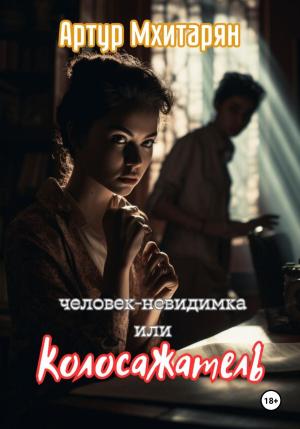 Обложка книги «Человек-Невидимка, или Колосажатель» — Артур Мхитарян