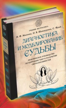Обложка книги «Диагностика и моделирование судьбы. Практическое руководство по коррекции чакр и раскрытию сверхспособностей» — Саша Фрай, Ирина Фирсовна Михеева, Ольга Шамшурина