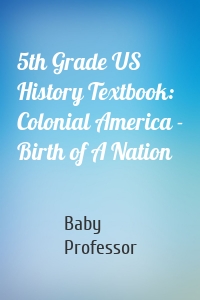 5th Grade US History Textbook: Colonial America - Birth of A Nation