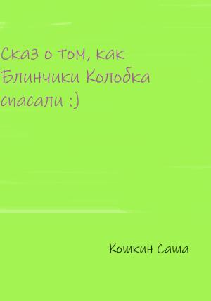 Обложка книги «Сказ о том, как блинчики Колобка спасали» — Саша Кошкин