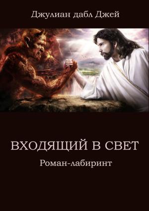 Обложка книги «Входящий в Свет. Роман-лабиринт» — Джулиан дабл Джей