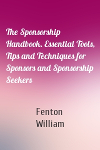 The Sponsorship Handbook. Essential Tools, Tips and Techniques for Sponsors and Sponsorship Seekers