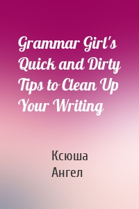 Grammar Girl's Quick and Dirty Tips to Clean Up Your Writing