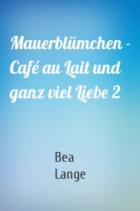 Mauerblümchen - Café au Lait und ganz viel Liebe 2