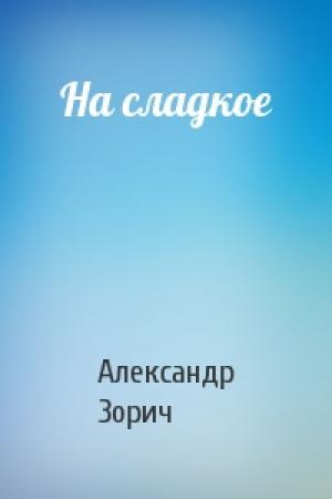 Обложка книги «На сладкое» — Александр Зорич