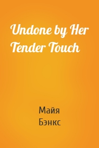 Undone by Her Tender Touch