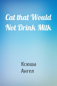 Cat that Would Not Drink Milk