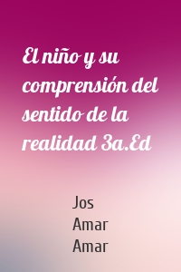 El niño y su comprensión del sentido de la realidad 3a.Ed